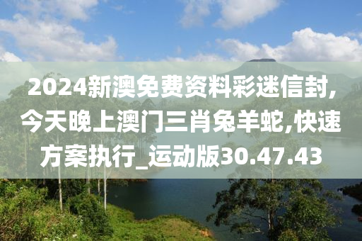 今天晚上澳门三肖兔羊蛇_精选解释落实将深度解析_手机版200.301