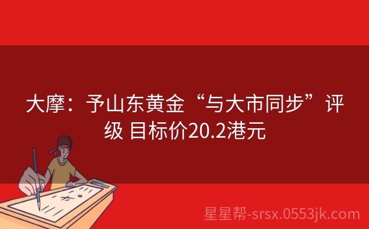 大摩：予山东黄金“增持”评级 目标价22.2港元